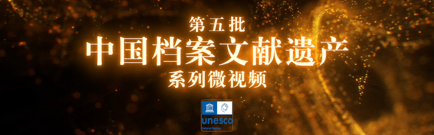 第五批中國(guó)檔案文獻(xiàn)遺產(chǎn)系列微視頻